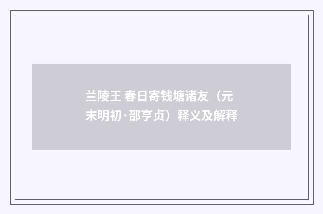 兰陵王 春日寄钱塘诸友（元末明初·邵亨贞）释义及解释