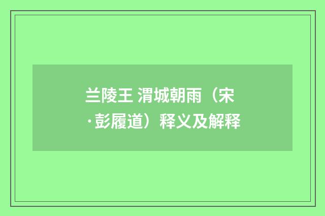 兰陵王 渭城朝雨（宋·彭履道）释义及解释