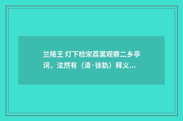 兰陵王 灯下检宋荔裳观察二乡亭词，泫然有（清·徐釚）释义及解释