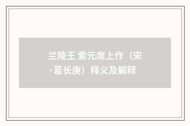 兰陵王 紫元席上作（宋·葛长庚）释义及解释