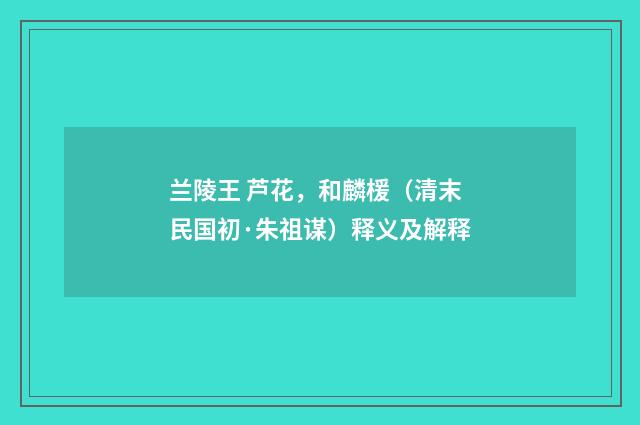 兰陵王 芦花，和麟楥（清末民国初·朱祖谋）释义及解释