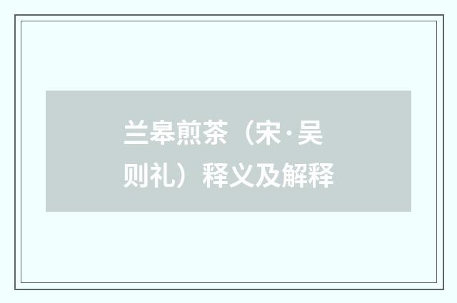 兰皋煎茶（宋·吴则礼）释义及解释