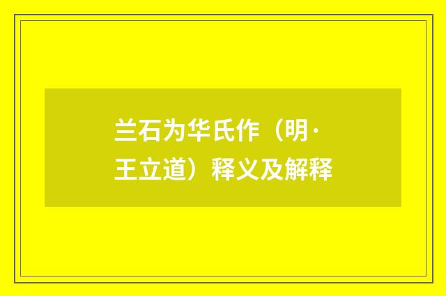 兰石为华氏作（明·王立道）释义及解释