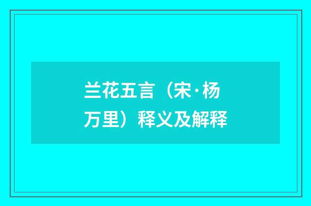 兰花五言（宋·杨万里）释义及解释