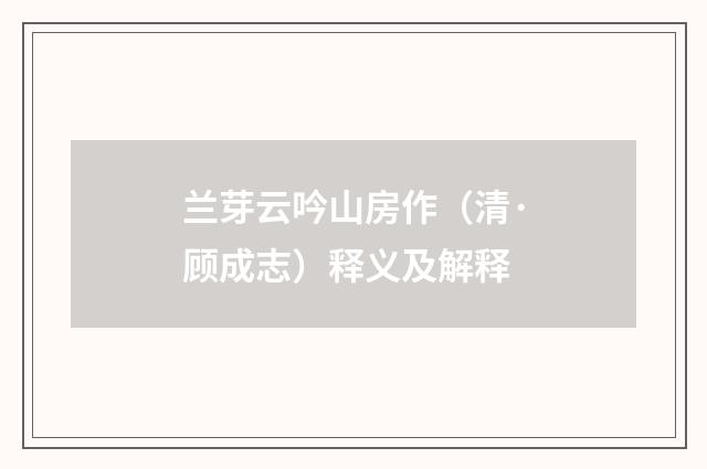 兰芽云吟山房作（清·顾成志）释义及解释