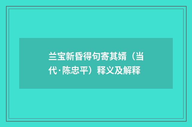 兰宝新昏得句寄其婿（当代·陈忠平）释义及解释