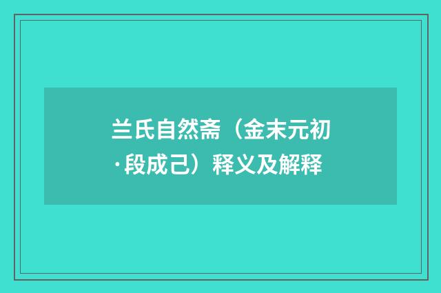 兰氏自然斋（金末元初·段成己）释义及解释