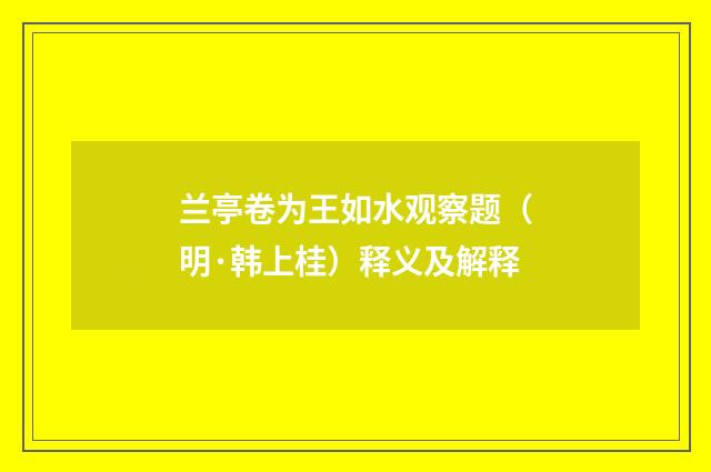 兰亭卷为王如水观察题（明·韩上桂）释义及解释