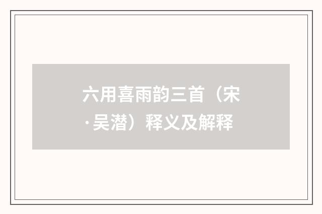 六用喜雨韵三首（宋·吴潜）释义及解释