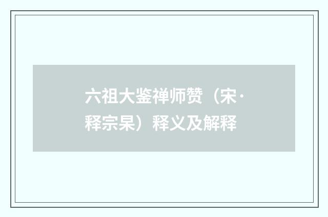 六祖大鉴禅师赞（宋·释宗杲）释义及解释