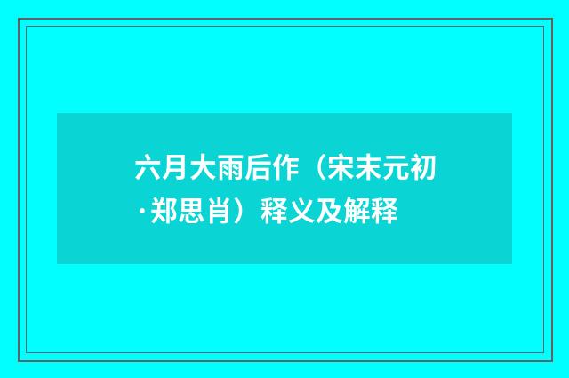 六月大雨后作（宋末元初·郑思肖）释义及解释