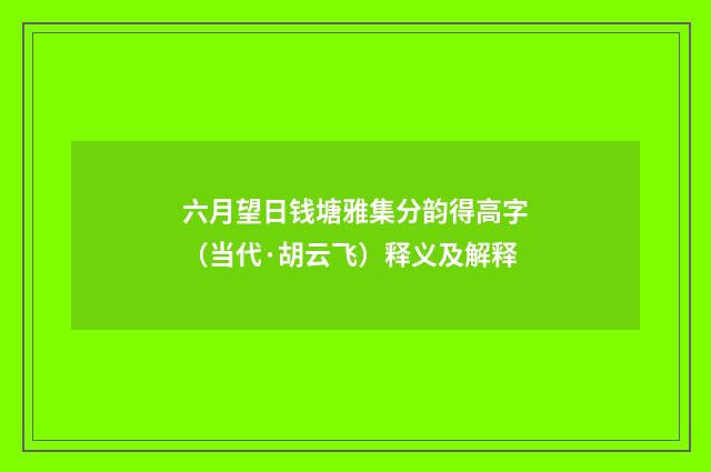 六月望日钱塘雅集分韵得高字（当代·胡云飞）释义及解释