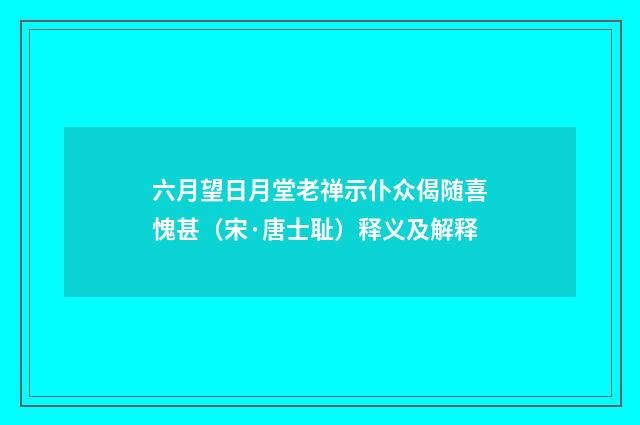 六月望日月堂老禅示仆众偈随喜愧甚（宋·唐士耻）释义及解释