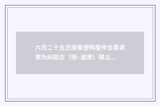 六月二十五日按察使陶垕仲佥事谢肃为纠劾左（明·谢肃）释义及解释