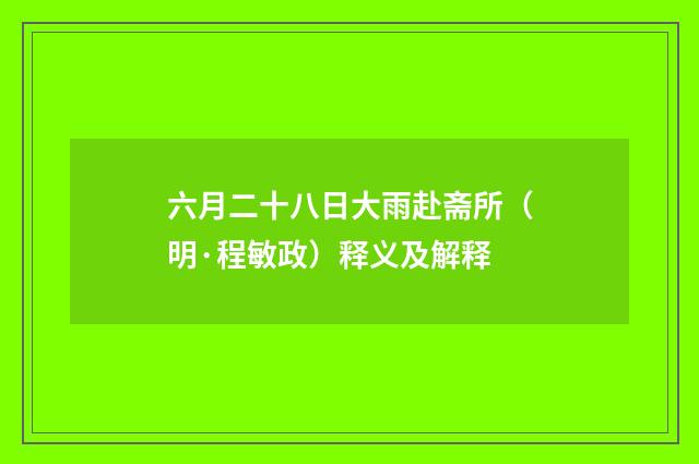 六月二十八日大雨赴斋所（明·程敏政）释义及解释