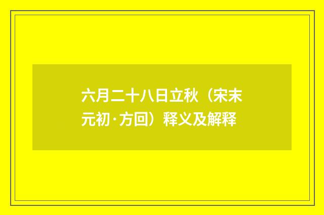 六月二十八日立秋（宋末元初·方回）释义及解释