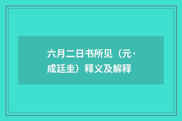 六月二日书所见（元·成廷圭）释义及解释