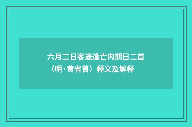 六月二日客途逢亡内期日二首（明·黄省曾）释义及解释