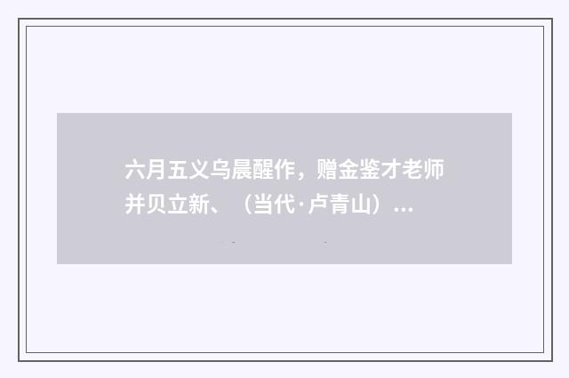 六月五义乌晨醒作，赠金鉴才老师并贝立新、（当代·卢青山）释义及解释