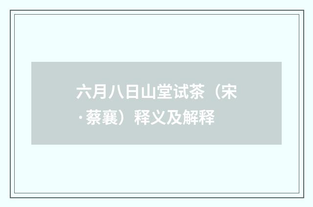 六月八日山堂试茶（宋·蔡襄）释义及解释