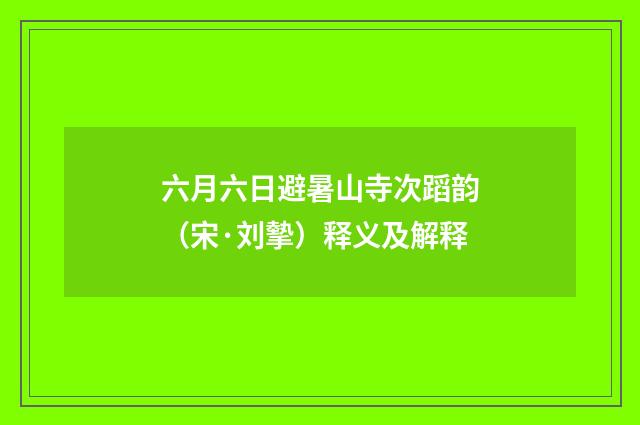 六月六日避暑山寺次蹈韵（宋·刘摰）释义及解释