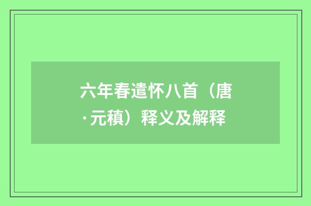 六年春遣怀八首（唐·元稹）释义及解释