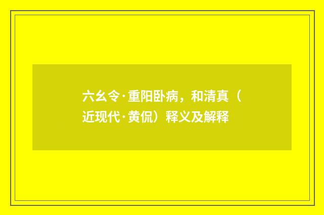 六幺令·重阳卧病，和清真（近现代·黄侃）释义及解释