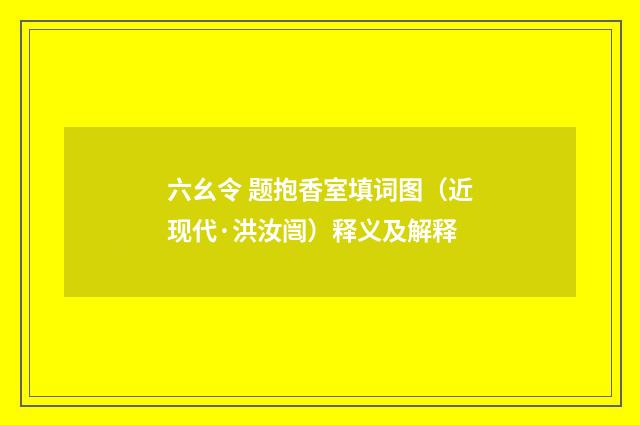 六幺令 题抱香室填词图（近现代·洪汝闿）释义及解释