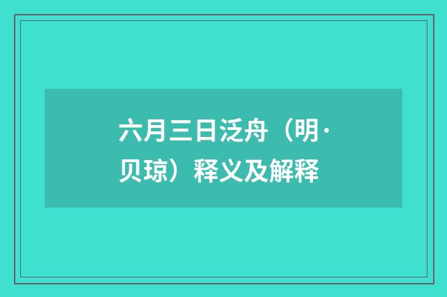六月三日泛舟（明·贝琼）释义及解释