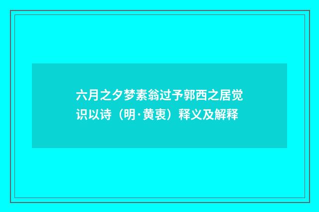 六月之夕梦素翁过予郭西之居觉识以诗（明·黄衷）释义及解释