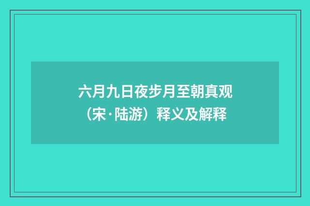 六月九日夜步月至朝真观（宋·陆游）释义及解释