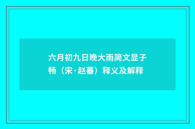 六月初九日晚大雨简文显子畅（宋·赵蕃）释义及解释