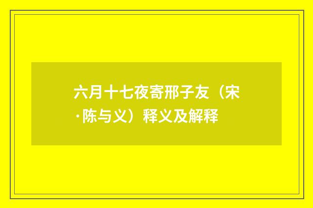 六月十七夜寄邢子友（宋·陈与义）释义及解释