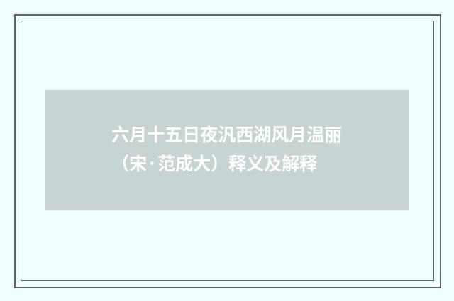 六月十五日夜汎西湖风月温丽（宋·范成大）释义及解释
