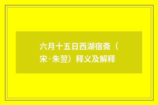 六月十五日西湖宿斋（宋·朱翌）释义及解释