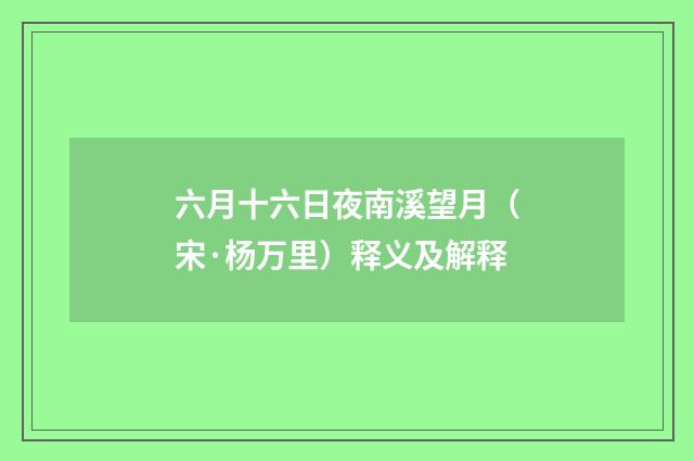 六月十六日夜南溪望月（宋·杨万里）释义及解释