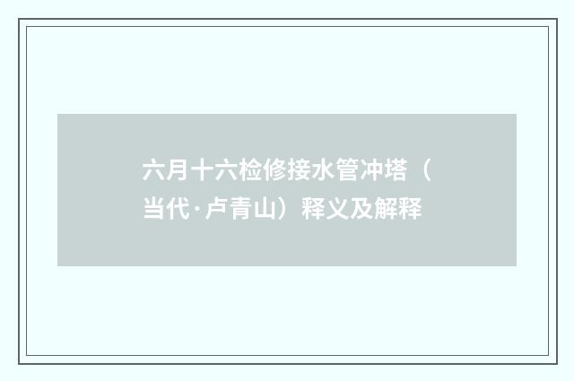 六月十六检修接水管冲塔（当代·卢青山）释义及解释