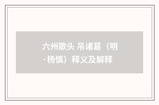 六州歌头 吊诸葛（明·杨慎）释义及解释