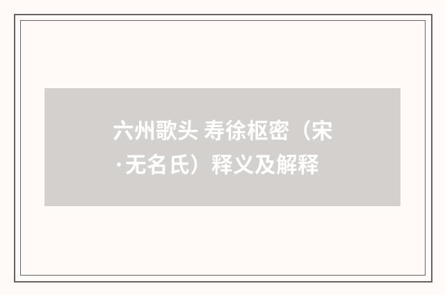 六州歌头 寿徐枢密（宋·无名氏）释义及解释
