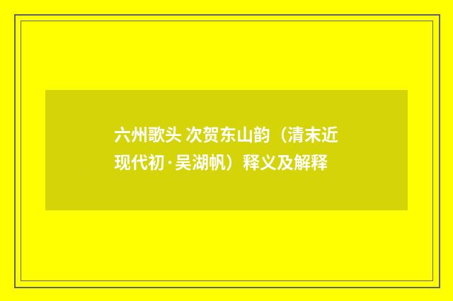 六州歌头 次贺东山韵（清末近现代初·吴湖帆）释义及解释
