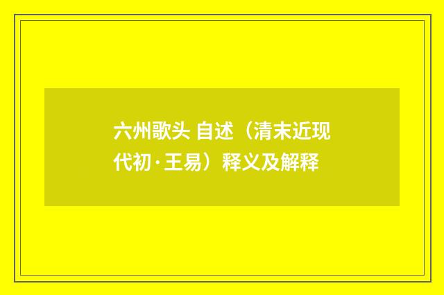 六州歌头 自述（清末近现代初·王易）释义及解释