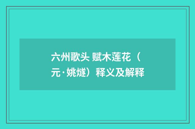 六州歌头 赋木莲花（元·姚燧）释义及解释