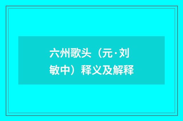 六州歌头（元·刘敏中）释义及解释