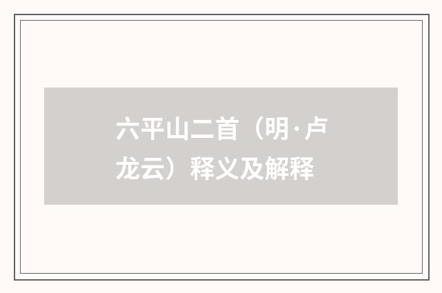 六平山二首（明·卢龙云）释义及解释
