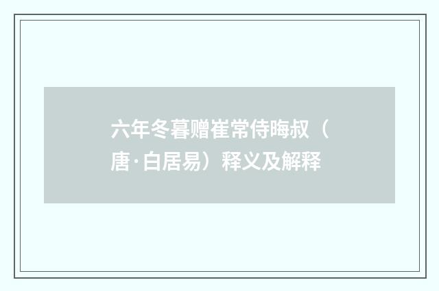 六年冬暮赠崔常侍晦叔（唐·白居易）释义及解释