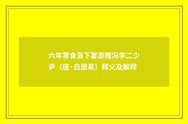 六年寒食洛下宴游赠冯李二少尹（唐·白居易）释义及解释