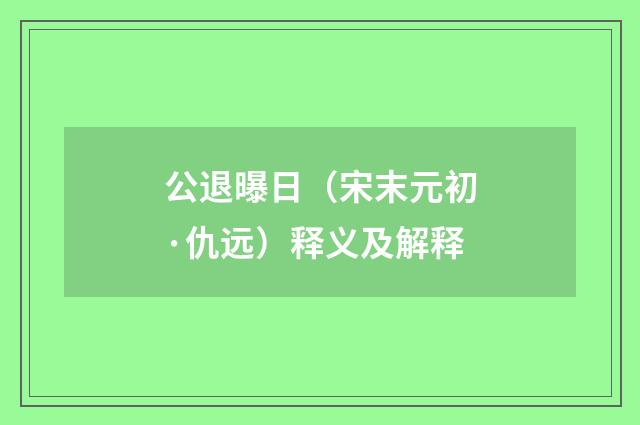 公退曝日（宋末元初·仇远）释义及解释