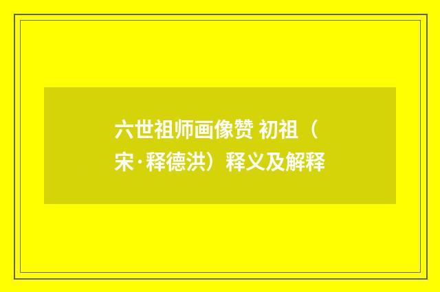 六世祖师画像赞 初祖（宋·释德洪）释义及解释