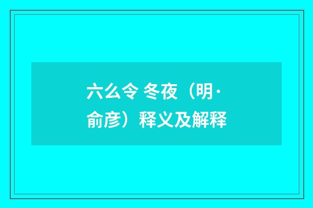 六么令 冬夜（明·俞彦）释义及解释