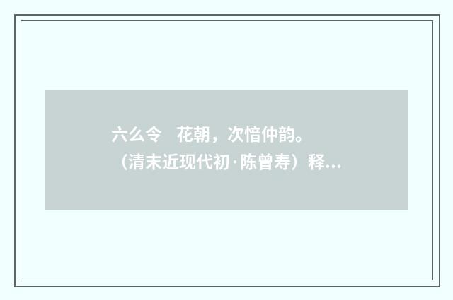 六么令 花朝，次愔仲韵。（清末近现代初·陈曾寿）释义及解释
